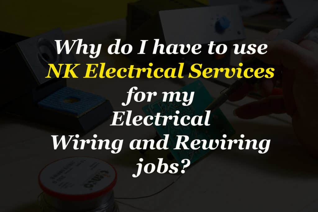 Why do I need NK Electrical Services for my Electrical Wiring and Rewiring jobs?
